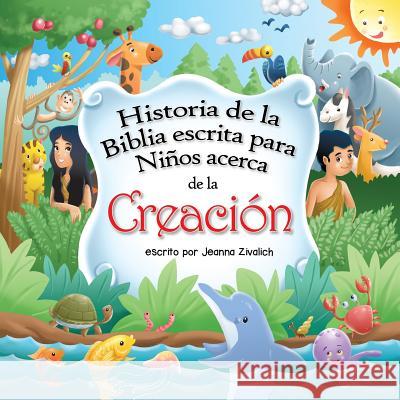 Historia de la Biblia escrita para Ninos acerca de la Creacion Zivalich, Jeanna M. 9781503305861 Createspace