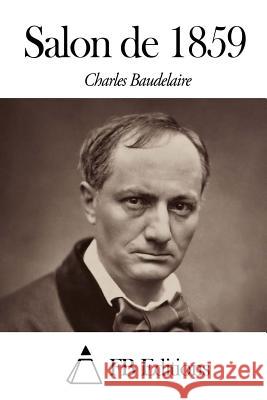 Salon de 1859 Charles P. Baudelaire Fb Editions 9781503306233 Createspace