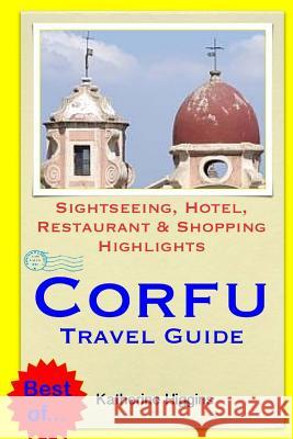 Corfu Travel Guide: Sightseeing, Hotel, Restaurant & Shopping Highlights Katherine Higgins 9781503307070