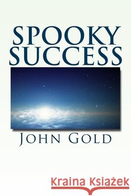 Spooky Success John Gold 9781503307155 Createspace