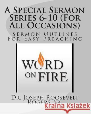 A Special Sermon Series 6-10 (For All Occasions): Sermon Outlines For Easy Preaching Rogers, Sr. Joseph Roosevelt 9781503307452