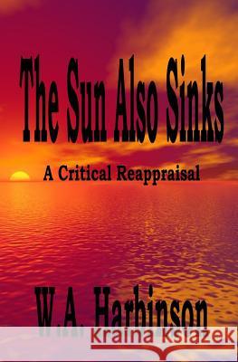 The Sun Also Sinks: A Critical Reappraisal W. a. Harbinson 9781503308381 Createspace