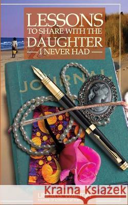 Lessons To Share With The Daughter I Never Had Walton, Linda 9781503308978