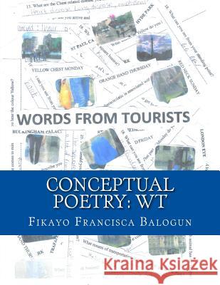 Conceptual Poetry: WT: Words from Tourists Fikayo Francisca Balogun 9781503309883