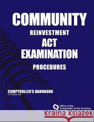 Community Reinvestment Act Examination Procedures: Comptroller's Handbook October 1997 Comptroller of the Currency Administrato 9781503310094 Createspace