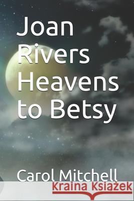 Joan Rivers Heavens to Betsy MS Carol Denise Mitchell 9781503310933 Createspace