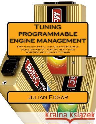 Tuning programmable engine management: How to select, install and tune programmable engine management, working from a home workshop and tuning on the Edgar, Julian 9781503312975 Createspace