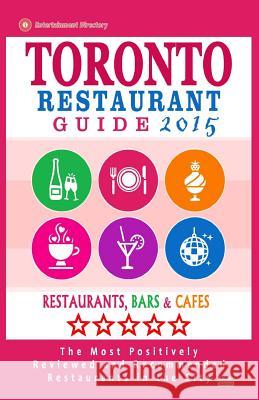 Toronto Restaurant Guide 2015: Best Rated Restaurants in Toronto - 500 restaurants, bars and cafés recommended for visitors. Davidson, Avram F. 9781503313446 Createspace