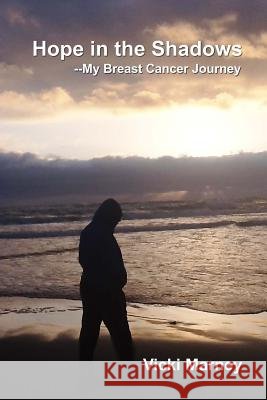 Hope in the Shadows --My Breast Cancer Journey Vicki Marney 9781503314368