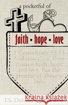 A Pocketful of Faith, Hope, and Love: A Bible Study for Teens T. S. Dobson 9781503317109 Createspace