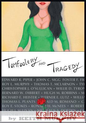 Tomfoolery and Tragedy: True Stories about Girls and Other Fun Things, as Well as the Up Close and Personal Story of a Brother's Tragic Death Keith Murphy 9781503317581 Createspace Independent Publishing Platform