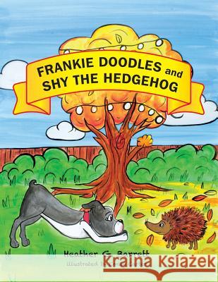 Frankie Doodles and Shy the Hedgehog: The Adventures of Frankie Doodles the Dog Heather G. Barrett 9781503318182