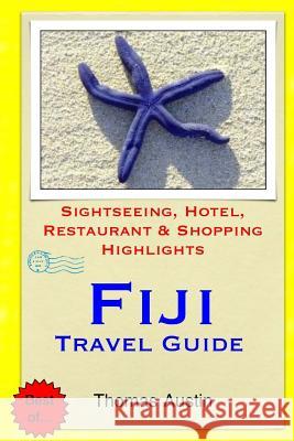 Fiji Travel Guide: Sightseeing, Hotel, Restaurant & Shopping Highlights Thomas Austin 9781503318618