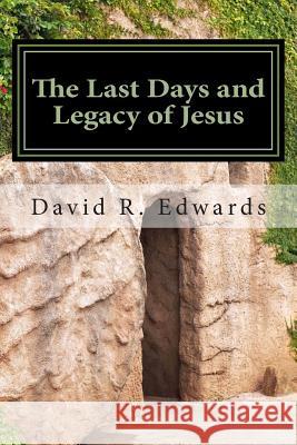 The Last Days and Legacy of Jesus David R. Edwards 9781503320086 Createspace