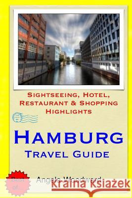 Hamburg Travel Guide: Sightseeing, Hotel, Restaurant & Shopping Highlights Angela Woodward 9781503321496 Createspace