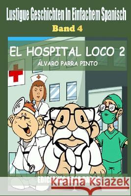 Lustige Geschichten in Einfachem Spanisch 4: El hospital Loco 2 Álvaro Parra Pinto 9781503323773