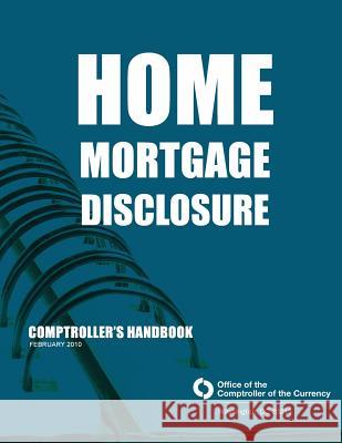 Home Mortgage Disclosure: Comptroller's Handbook February 2010 Comptroller of the Currency Administrato 9781503324848 Createspace