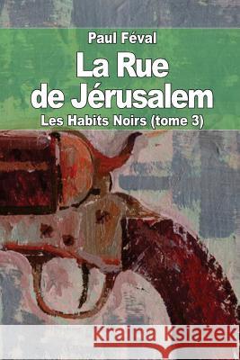 La Rue de Jérusalem: Les Habits Noirs (tome 3) Feval, Paul 9781503325111 Createspace