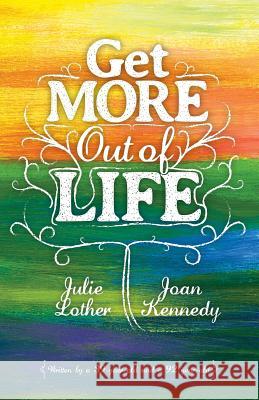 Get More Out of Life Julie Lother Joan Kennedy 9781503325197 Createspace