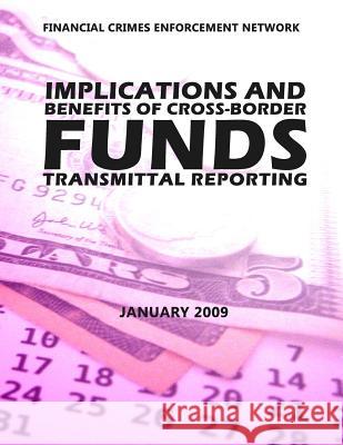 Implications and Beneftis of Cross-Border Funds Transmittal Reporting Financial Crimes Enforcement Network 9781503325258 Createspace