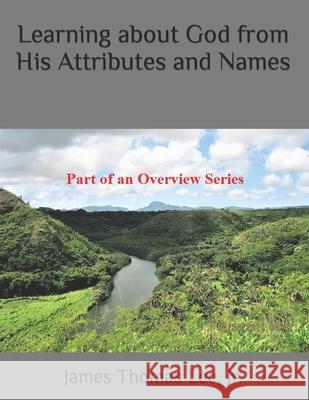 Learning about God from His Attributes and Names MR James Thomas Le 9781503325401 Createspace