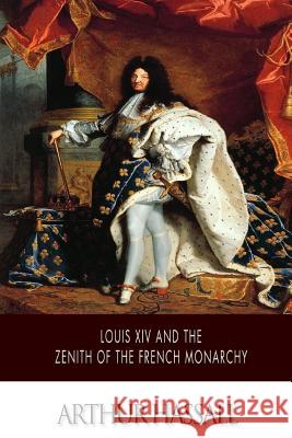 Louis XIV and the Zenith of the French Monarchy Arthur Hassall 9781503325821 Createspace