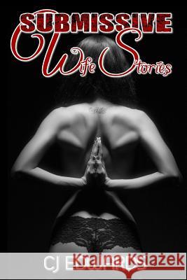 Submissive Wife Stories: an erotic triology Edwards, C. J. 9781503326453 Createspace