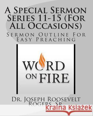 A Special Sermon Series 11-15 (For All Occasions): Sermon Outline For Easy Preaching Rogers, Sr. Joseph Roosevelt 9781503327153