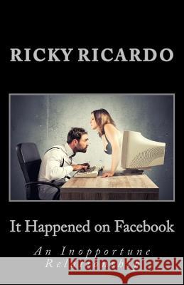 It Happened on Facebook: An Internet Love Story Ricky Ricardo 9781503327696 Createspace
