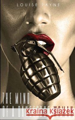 The Mind of a Dangerous Woman Louise Payne 9781503332874 Createspace