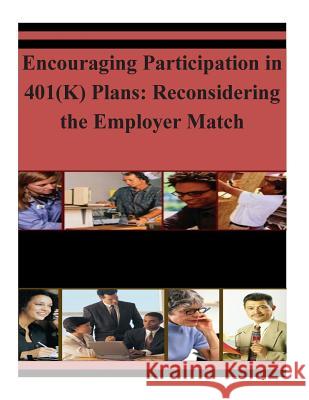 Encouraging Participation in 401(K) Plans: Reconsidering the Employer Match U. S. Department of Labor 9781503332942