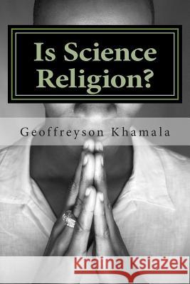 Is Science Religion? Geoffreyson Khamala 9781503333543 Createspace