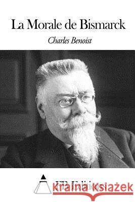 La Morale de Bismarck Charles Benoist Fb Editions 9781503334496 Createspace