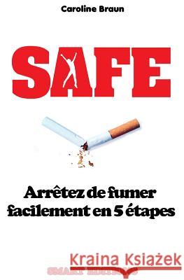 Safe: Arrêtez de fumer facilement en 5 étapes Braun, Caroline 9781503334717 Createspace