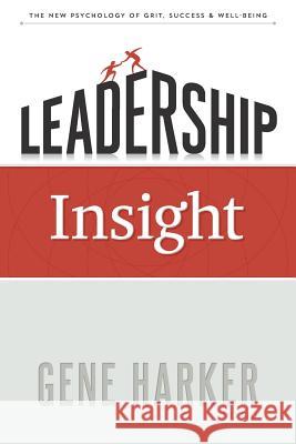 Leadership Insight: The New Psychology of Grit, Success, & Well-Being Gene Harke 9781503335318 Createspace