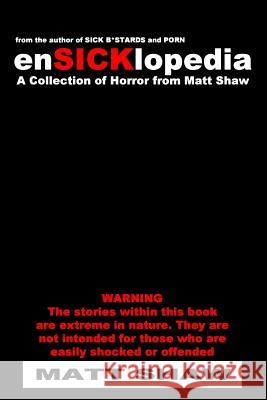 EnSICKlopedia: A Collection of Horror from Matt Shaw Shaw, Matt 9781503335868 Createspace
