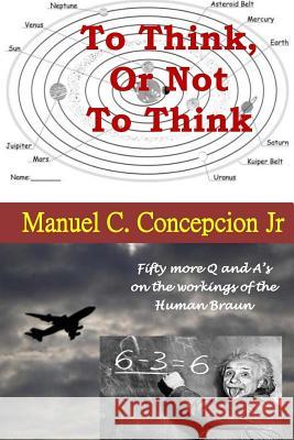 To Think Or Not To Think: (Cartesian Challenge) Concepcion Jr, Manuel C. 9781503336513 Createspace