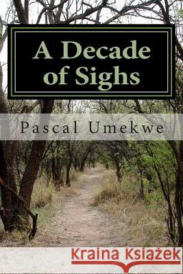 A Decade of Sighs: Nigeria...a nation so dedicated Umekwe, Pascal M. 9781503337381 Createspace