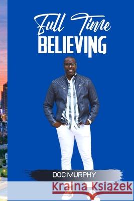 Full Time Believing Doc Murphy 9781503337824 Createspace