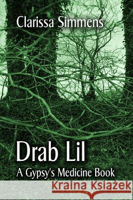 Drab Lil: A Gypsy's Medicine Book Clarissa Simmens 9781503337848