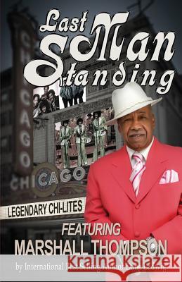 Last Man Standing: The Chi-Lites Featuring Marshall Thompson Dane Ladwig Marshall Thompson Bonnie Classen 9781503338012 Createspace