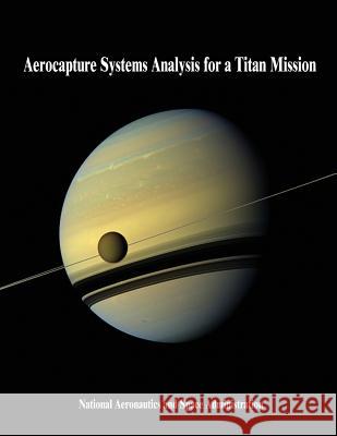 Aerocapture Systems Analysis for a Titan Mission National Aeronautics and Administration 9781503339019 Createspace