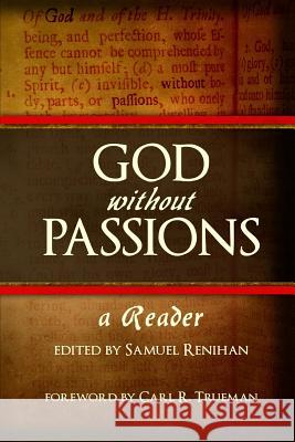 God Without Passions: A Reader Samuel Renihan 9781503339453 Createspace