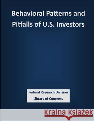 Behavioral Patterns and Pitfalls of U.S. Investors Federal Research Division Library of Con 9781503339736
