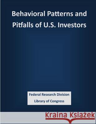 Behavioral Patterns and Pitfalls of U.S. Investors Federal Research Division Library of Con 9781503339736 Createspace