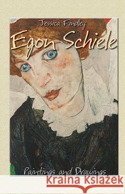 Egon Schiele: Paintings and Drawings Jessica Findley Egon Schiele 9781503339866 Createspace