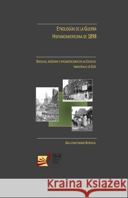 Etnologias de la Guerra Hispanoamericana de 1898: Boricuas, indigenas y afroamericanos en las Escuelas Industriales de EUA Iranzo Berrocal, Guillermo 9781503339941 Createspace