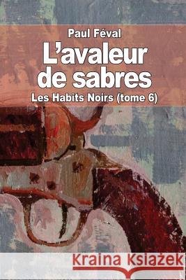 L'avaleur de sabres: Les Habits Noirs (tome 6) Feval, Paul 9781503342347