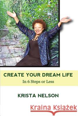 Create Your Dream Life in 6 Steps or Less Krista Nelson 9781503342439 Createspace