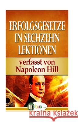 Erfolgsgesetze in sechzehn Lektionen: Band III Benno Schmid-Wilhelm Napoleon Hill 9781503343122 Createspace Independent Publishing Platform